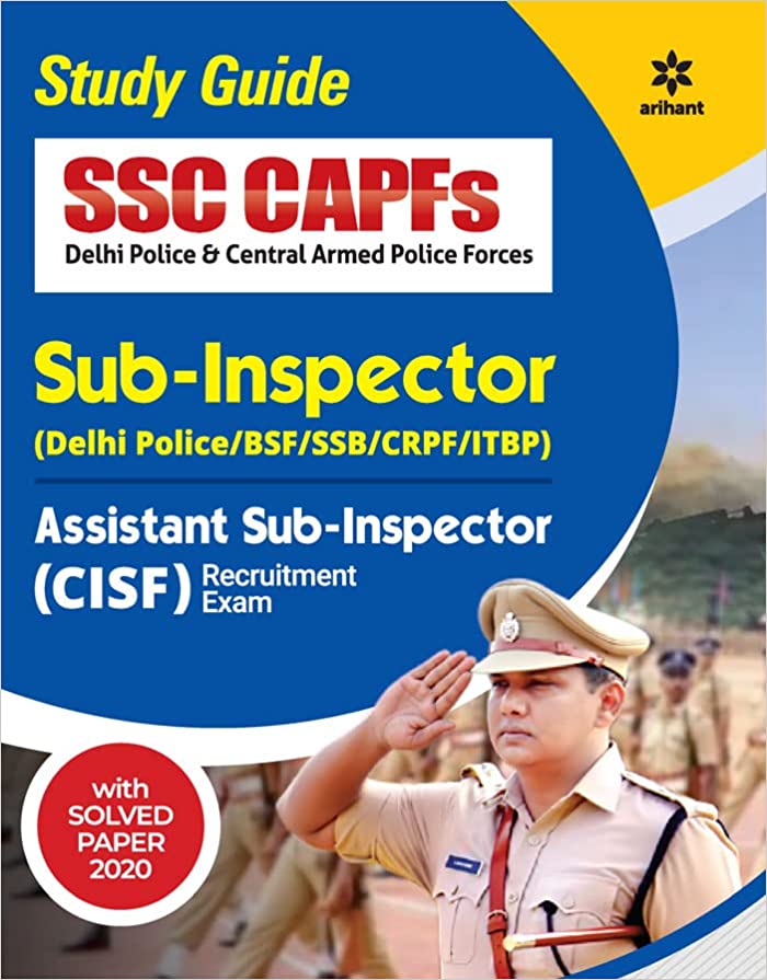 Study Guide SSC CAPFs Sub-Inspector (Delhi Police/BSF/SSB/CRPF/CISF/ITBP ) & Assistant Sub-Inspector (CISF) Recruitment Exam 2022 EDITION